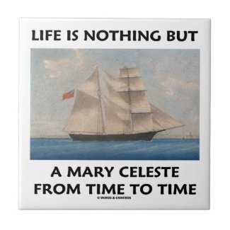 Life Is Nothing But A Mary Celeste From Time To Ceramic Tile