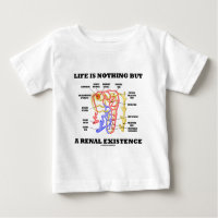 Life Is Nothing But A Renal Existence (Nephron) Tshirts