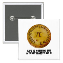 Life Is Nothing But A Tasty Matter Of Pi (Pi Pie) Buttons