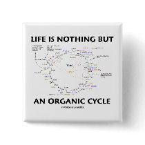 Life Is Nothing But An Organic Cycle (Krebs Cycle) Pinback Buttons