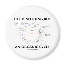Life Is Nothing But An Organic Cycle (Krebs Cycle) Refrigerator Magnet