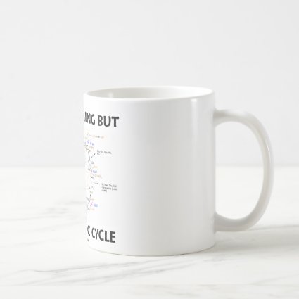 Life Is Nothing But An Organic Cycle (Krebs Cycle) Coffee Mugs