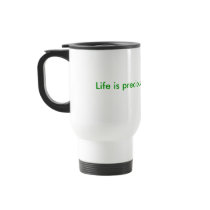 Life is precious.  Cherish yours. mugs