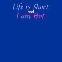 Life is Short and I am Hot t-shirts by Wookiepooky Life is Short and I am Hot t-shirts