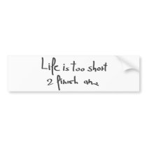 Life is short bumper stickers