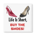 Life Is Short, BUY THE SHOES! magnets