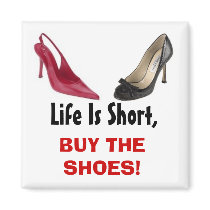 Life Is Short, BUY THE SHOES! magnets by Cor3180 Life Is Short, BUY THE SHOES! magnets