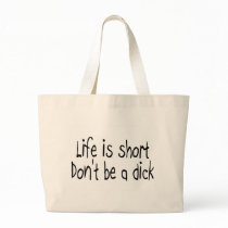 Life Is Short Dont Be A Dick bags by CelebrationZazzle Life Is Short Dont Be A Dick bags