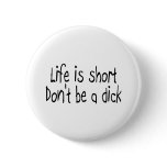 Life Is Short Dont Be A Dick (Black) buttons