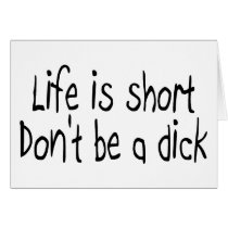 Life Is Short Dont Be A Dick cards