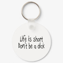 Life Is Short Dont Be A Dick keychains