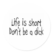 Life Is Short Dont Be A Dick stickers by CelebrationZazzle Life Is Short Dont Be A Dick stickers