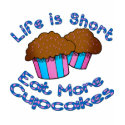 Life is Short, Eat More Cupcakes! t-shirts
