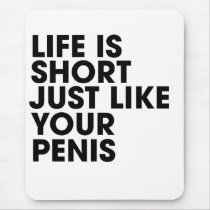 Life is short like your penis mousepad