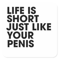 Life is short like your penis square sticker