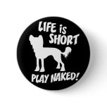 Life Is Short.. Play Naked! chinese crested button