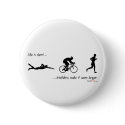 Life is short...triathlons make it seem longer. buttons