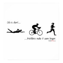 Life is short...triathlons make it seem longer. posters by familyfanclub Life is short...triathlons make it seem longer. posters