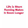 Life is ShortRunning Makes It Seem Longer Tshirts