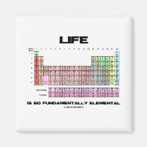 Life Is So Fundamentally Elemental Periodic Table magnets