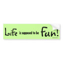 Life is supposed to be Fun! - Abraham-Hicks bumper stickers