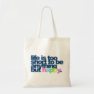Life is too short to be anything but happy. bag