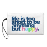 Life is too short to be anything but happy wristlet