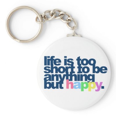 Life is too short to be anything but happy. key chains
