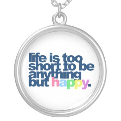Life is too short to be anything but happy. necklaces