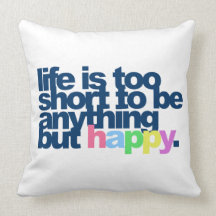 Life is too short to be anything but happy. pillow