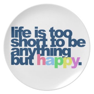Life is too short to be anything but happy plate