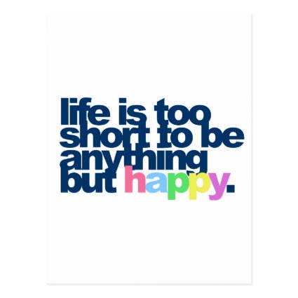 Life is too short to be anything but happy. postcard