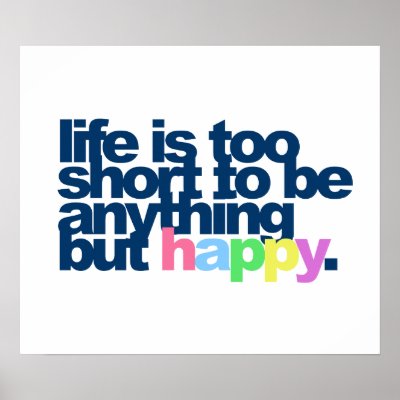Life is too short to be anything but happy. posters