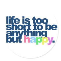 Life is too short to be anything but happy. sticker