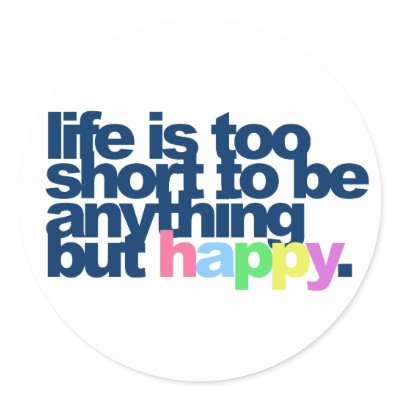 Life is too short to be anything but happy. stickers