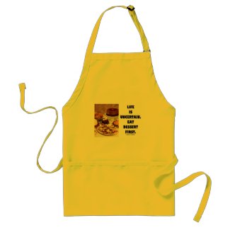 Life Is Uncertain. Eat Dessert First. (Humor) apron