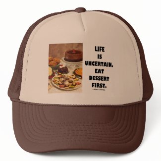 Life Is Uncertain. Eat Dessert First. (Humor) hat