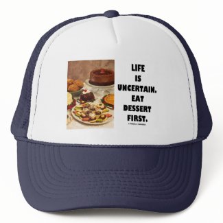 Life Is Uncertain. Eat Dessert First. (Humor) hat