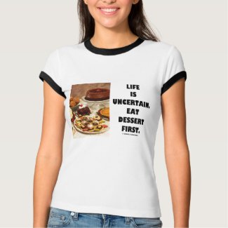 Life Is Uncertain. Eat Dessert First. (Humor) shirt