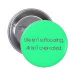Life isn't suffocating,, Air isn't over-rated. Pin
