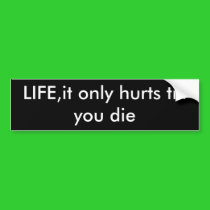 LIFE,it only hurts till you die bumper stickers by VIKINGJIM LIFE,it only hurts till you die bumper stickers