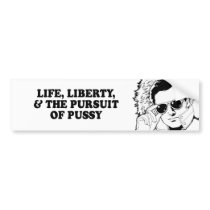 LIFE, LIBERTY, AND PURSUIT OF PUSSY T-shirt bumper stickers by humortees LIFE, LIBERTY, AND PURSUIT OF PUSSY T-shirt bumper stickers