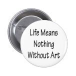 Life Means Nothing Without Art Pin