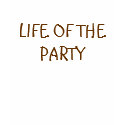 LIFE OF THE PARTY t-shirts by DIVA516 LIFE OF THE PARTY t-shirts