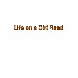 Life on a Dirt Road T Shirt