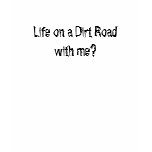 Life on a Dirt Road with me? T-shirt