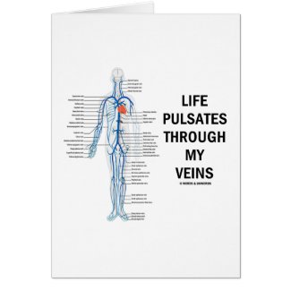 Life Pulsates Through My Veins (Circulation Humor) card
