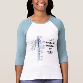 Life Pulsates Through My Veins (Circulation Humor) shirt