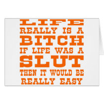 Life Really Is A Bitch If Life Was A Slut Then It cards