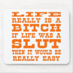 Life Really Is A Bitch If Life Was A Slut Then It mousepads